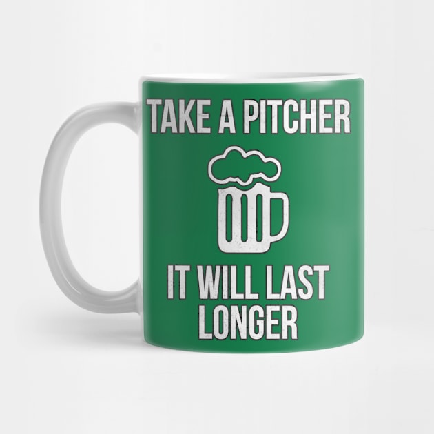 Take A Pitcher It Will Last Longer St. Patrick's Day Beer by charlescheshire